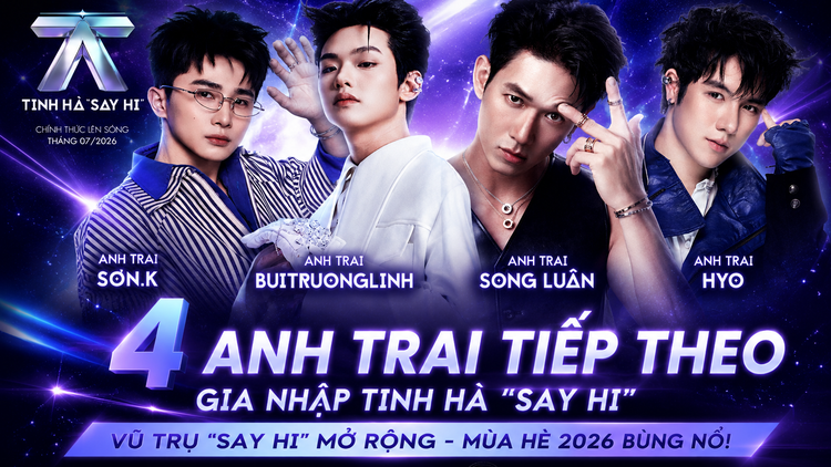 Tinh Hà “Say Hi” tiếp tục hé lộ 4 Anh Trai tiếp theo: Song Luân, buitruonglinh, Sơn.K, HYO.