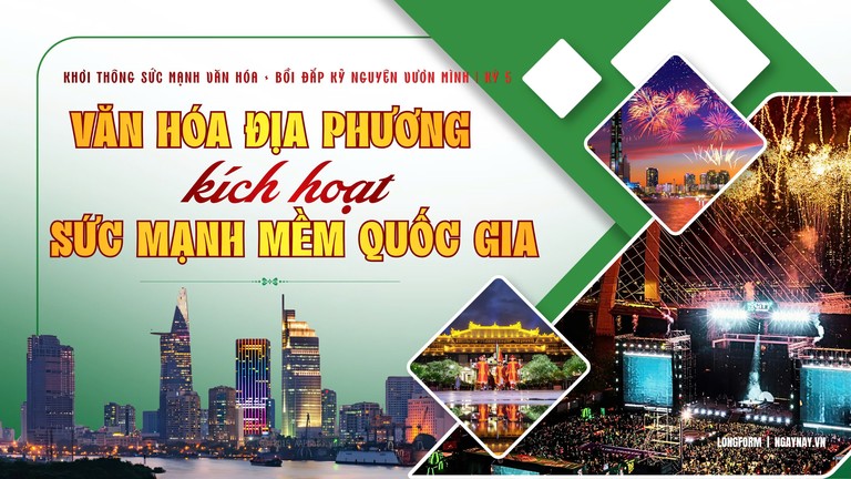 Khơi thông sức mạnh văn hóa, bồi đắp Kỷ nguyên vươn mình | Kỳ 5: Văn hóa địa phương kích hoạt sức mạnh mềm quốc gia