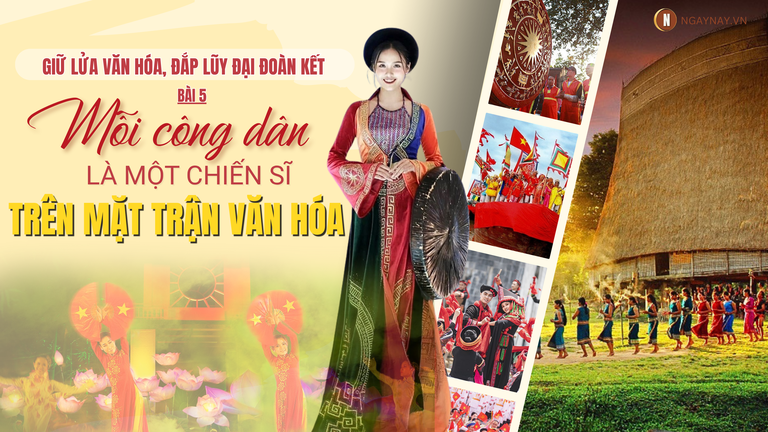 Giữ lửa văn hóa, đắp lũy đại đoàn kết - Bài 5: Mỗi công dân là một chiến sĩ trên mặt trận văn hóa