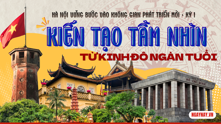 Hà Nội vững bước vào không gian phát triển mới - Kỳ 1: Kiến tạo tầm nhìn từ kinh đô ngàn tuổi