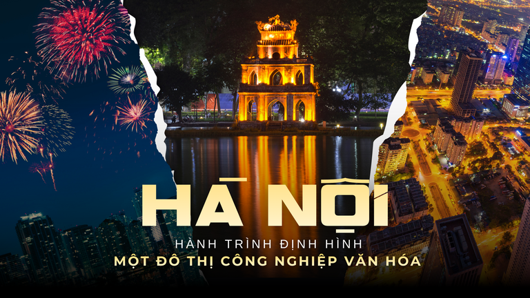 Hà Nội - Hành trình định hình một đô thị công nghiệp văn hóa