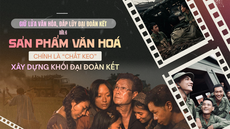 Giữ lửa văn hóa, đắp lũy đại đoàn kết - Bài 4: Sản phẩm văn hoá chân chính là “chất keo” xây dựng khối đại đoàn kết