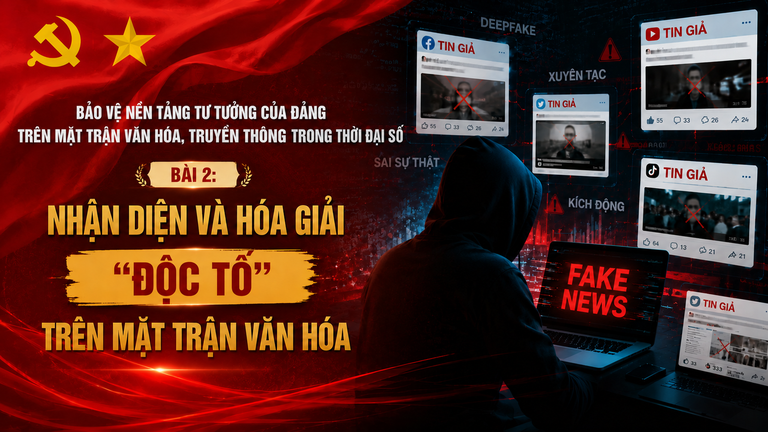 Bảo vệ nền tảng tư tưởng của Đảng trên mặt trận văn hóa, truyền thông trong thời đại số - Bài 2: Nhận diện và hóa giải những “độc tố” trên mặt trận văn hóa