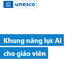 Tham khảo Khung năng lực AI của UNESCO dành cho giáo viên: xác định những kiến thức và kỹ năng cần thiết khi đưa AI vào giáo dục
