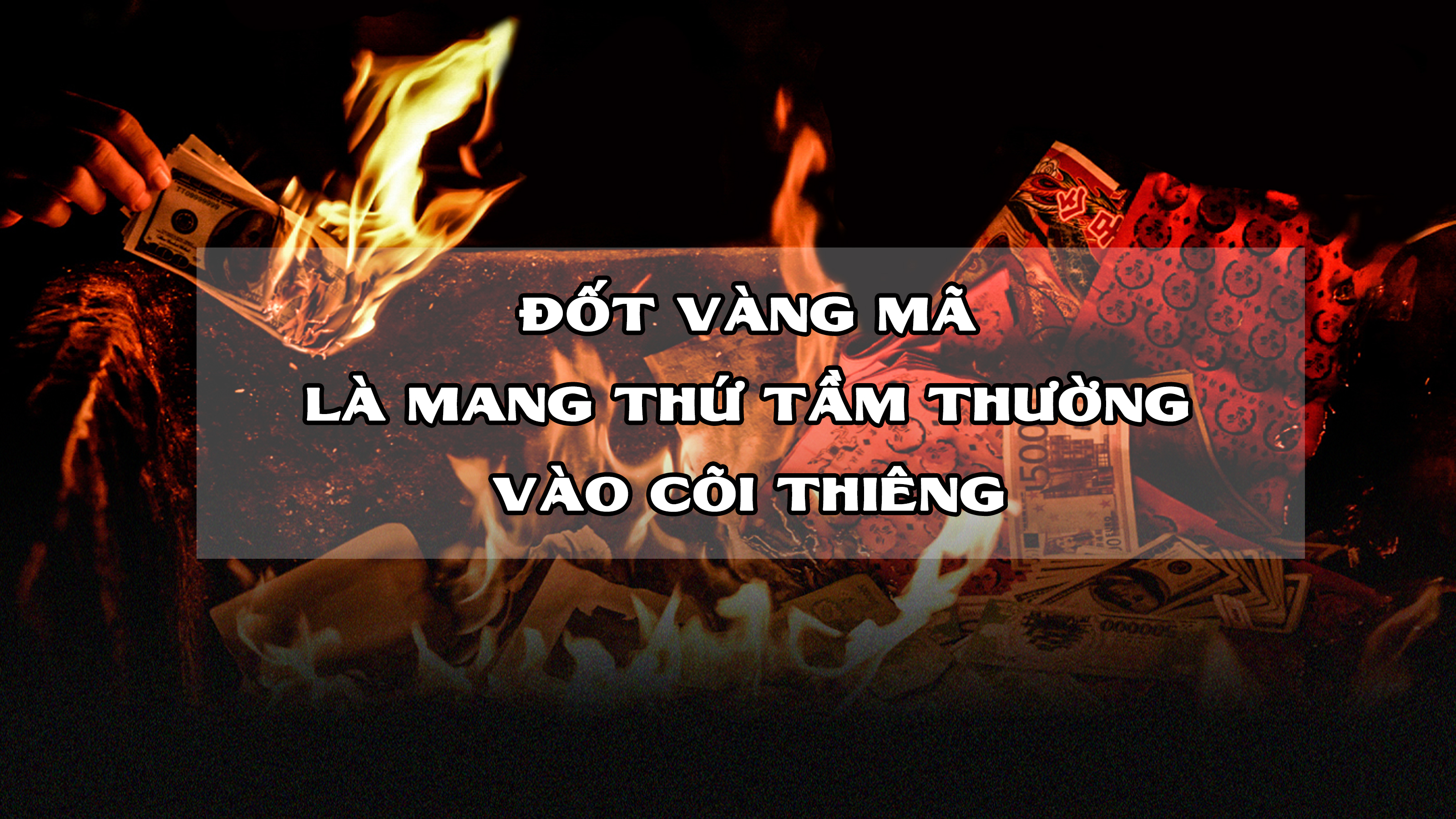 Đốt vàng mã là mang thứ tầm thường vào cõi thiêng