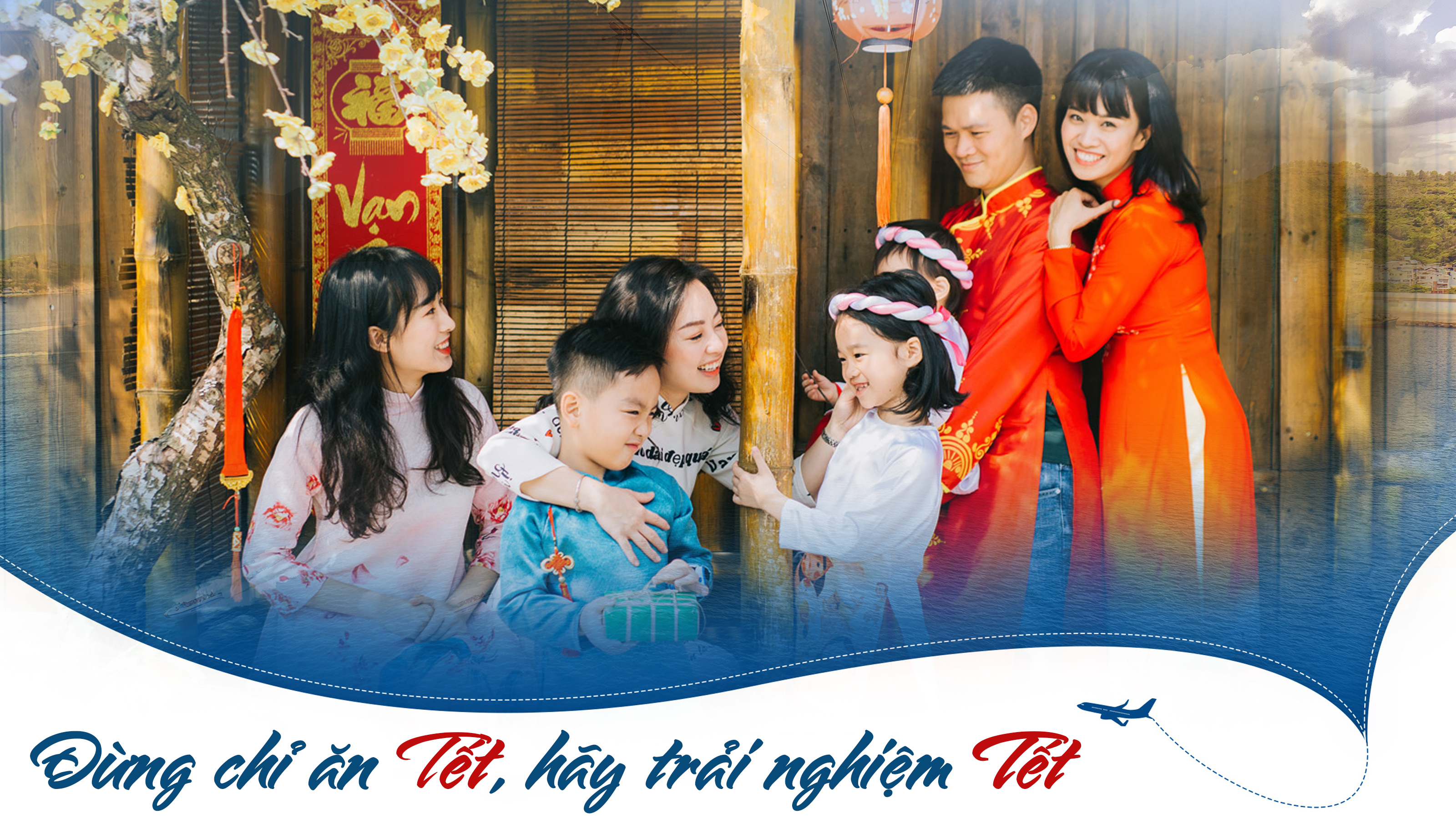 Đừng chỉ ăn Tết, hãy trải nghiệm Tết