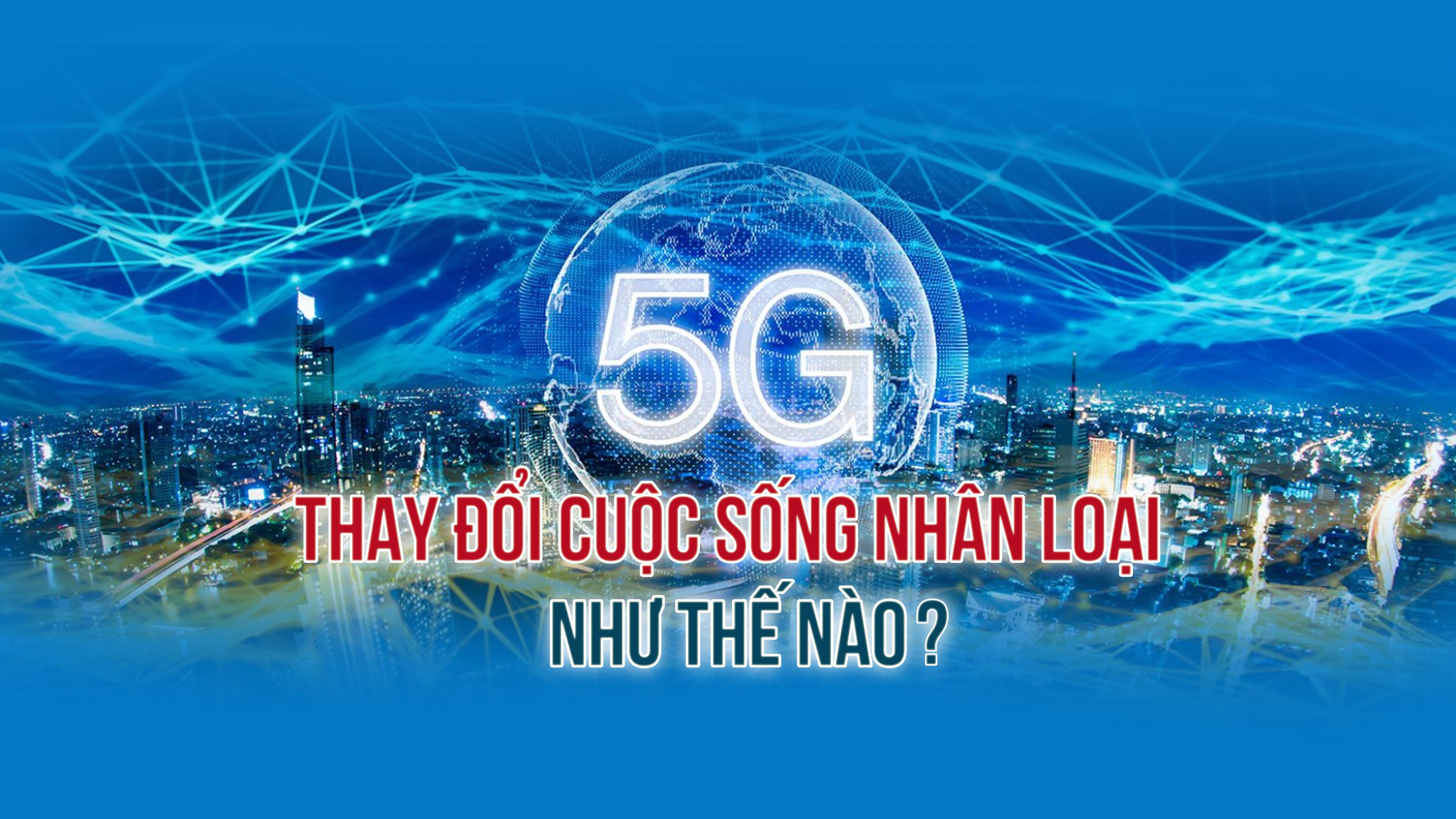 5G thay đổi cuộc sống nhân loại như thế nào?