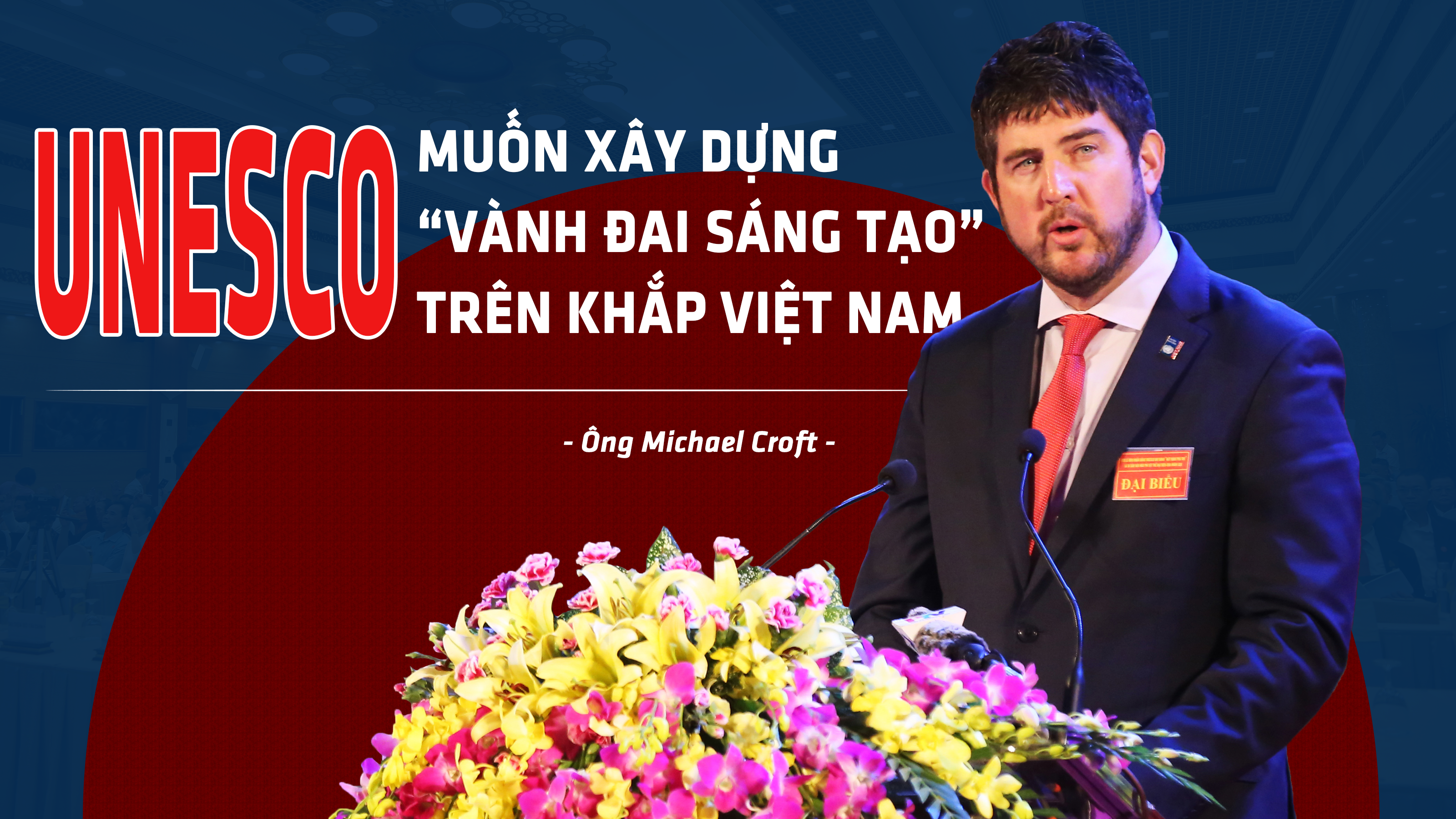 Ông Michael Croft: UNESCO muốn xây dựng 'vành đai sáng tạo' trên khắp Việt Nam