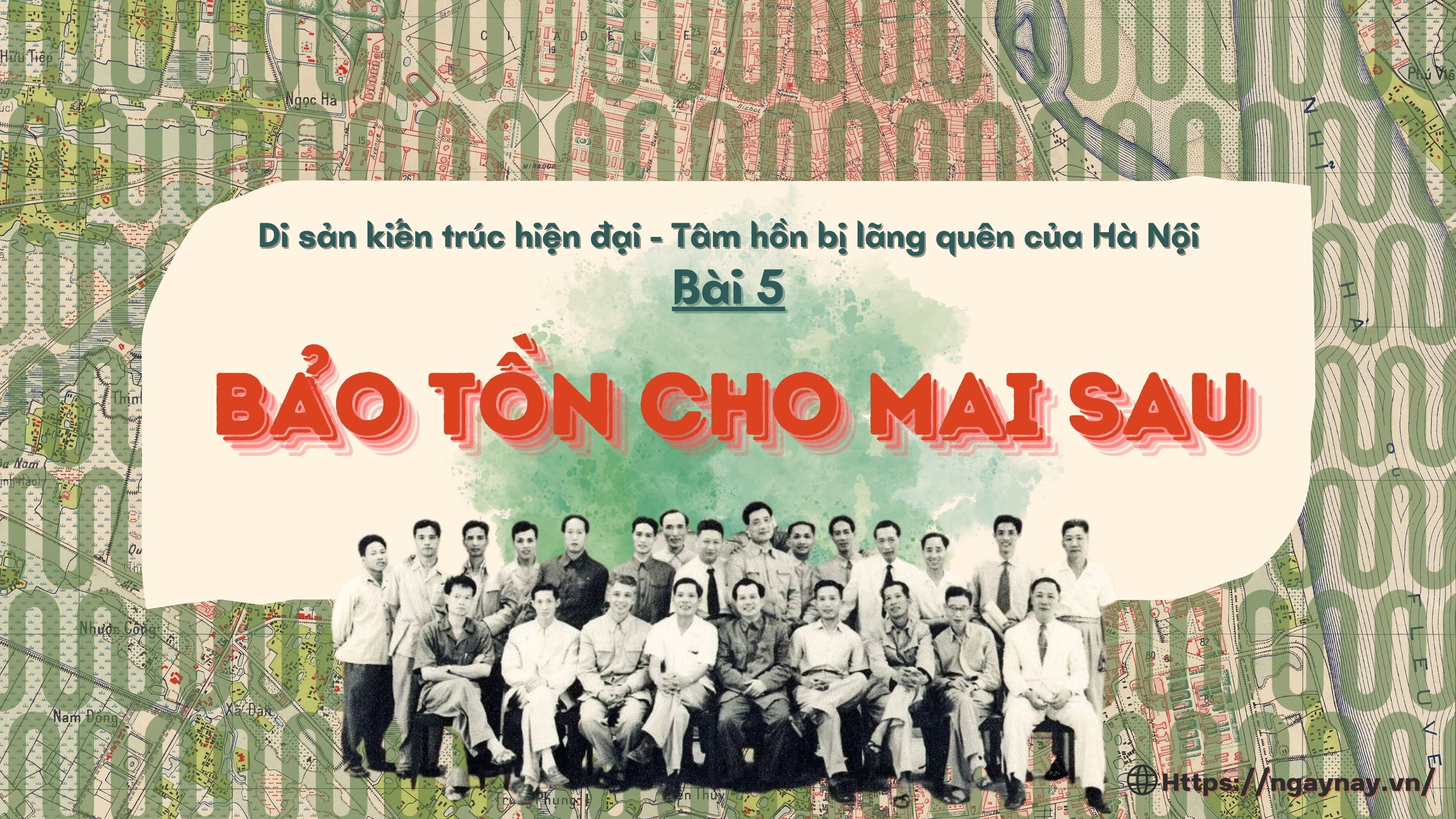 Di sản kiến trúc hiện đại - Tâm hồn bị lãng quên của Hà Nội - Bài 5: Bảo tồn cho mai sau