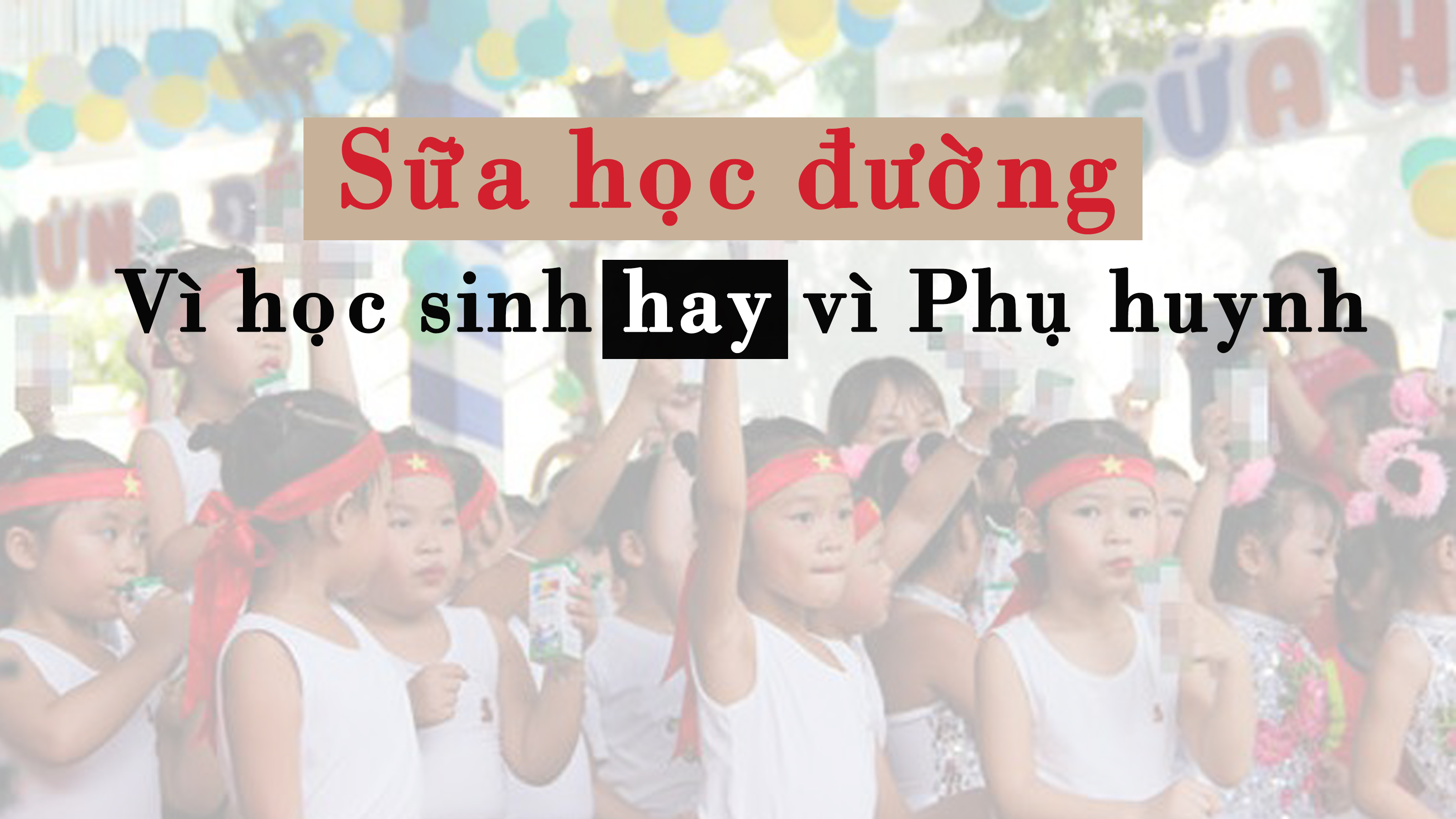 Sữa học đường: Vì học sinh hay vì phụ huynh