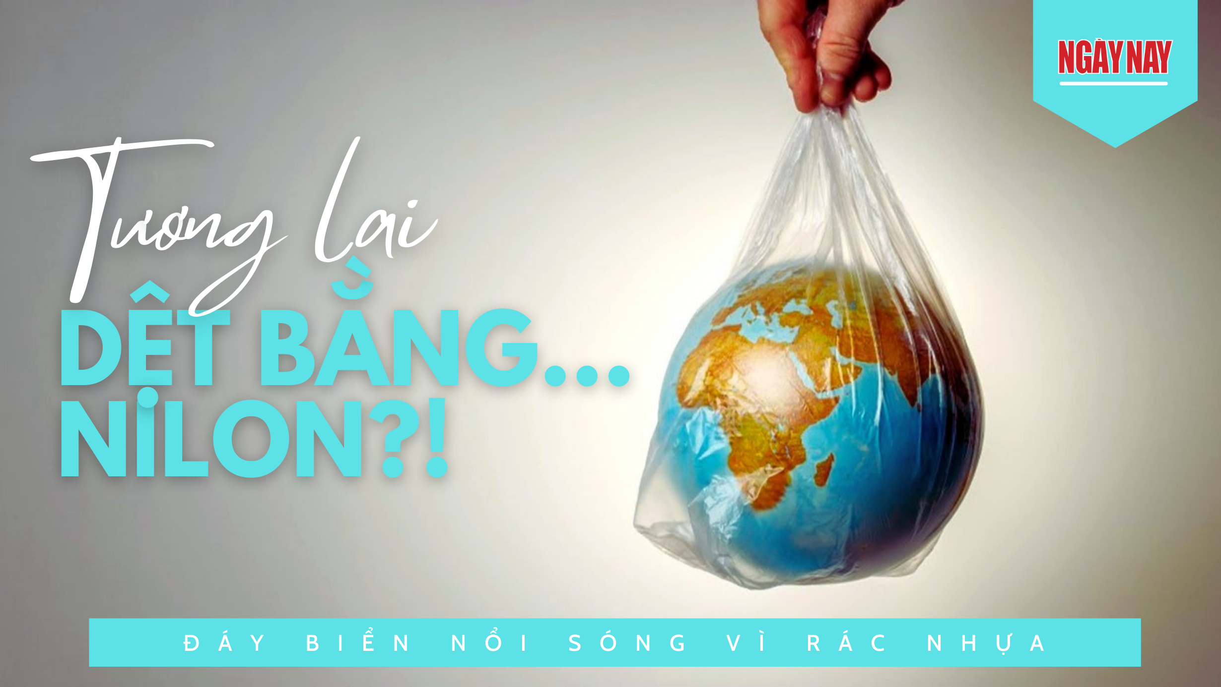 Đáy biển nổi sóng vì rác nhựa - Bài 1: Tương lai dệt bằng… nilon?!