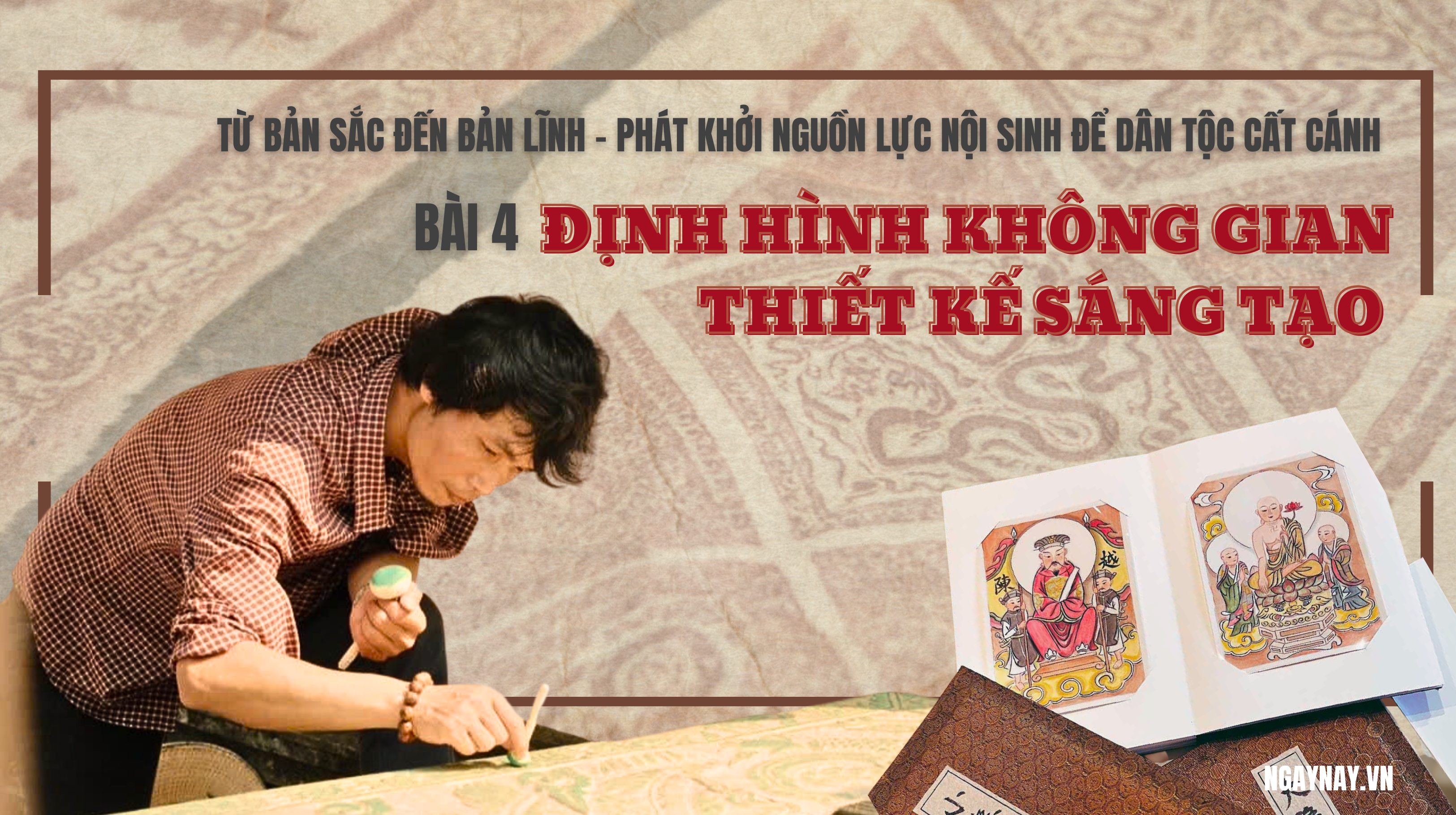 Từ bản sắc đến bản lĩnh - Phát khởi nguồn lực nội sinh để dân tộc cất cánh - Bài 4: Định hình không gian thiết kế sáng tạo