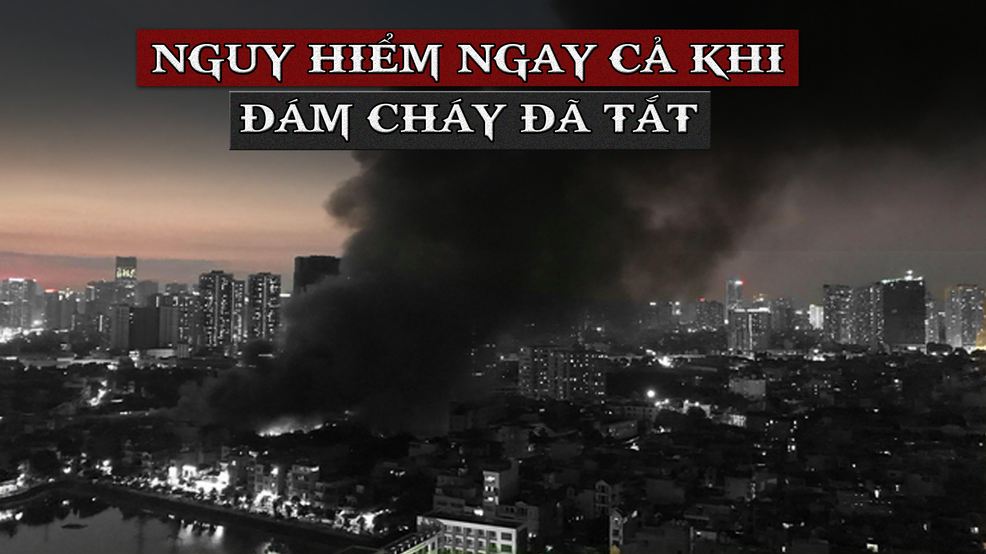 Nguy hiểm ngay cả khi đám cháy đã tắt