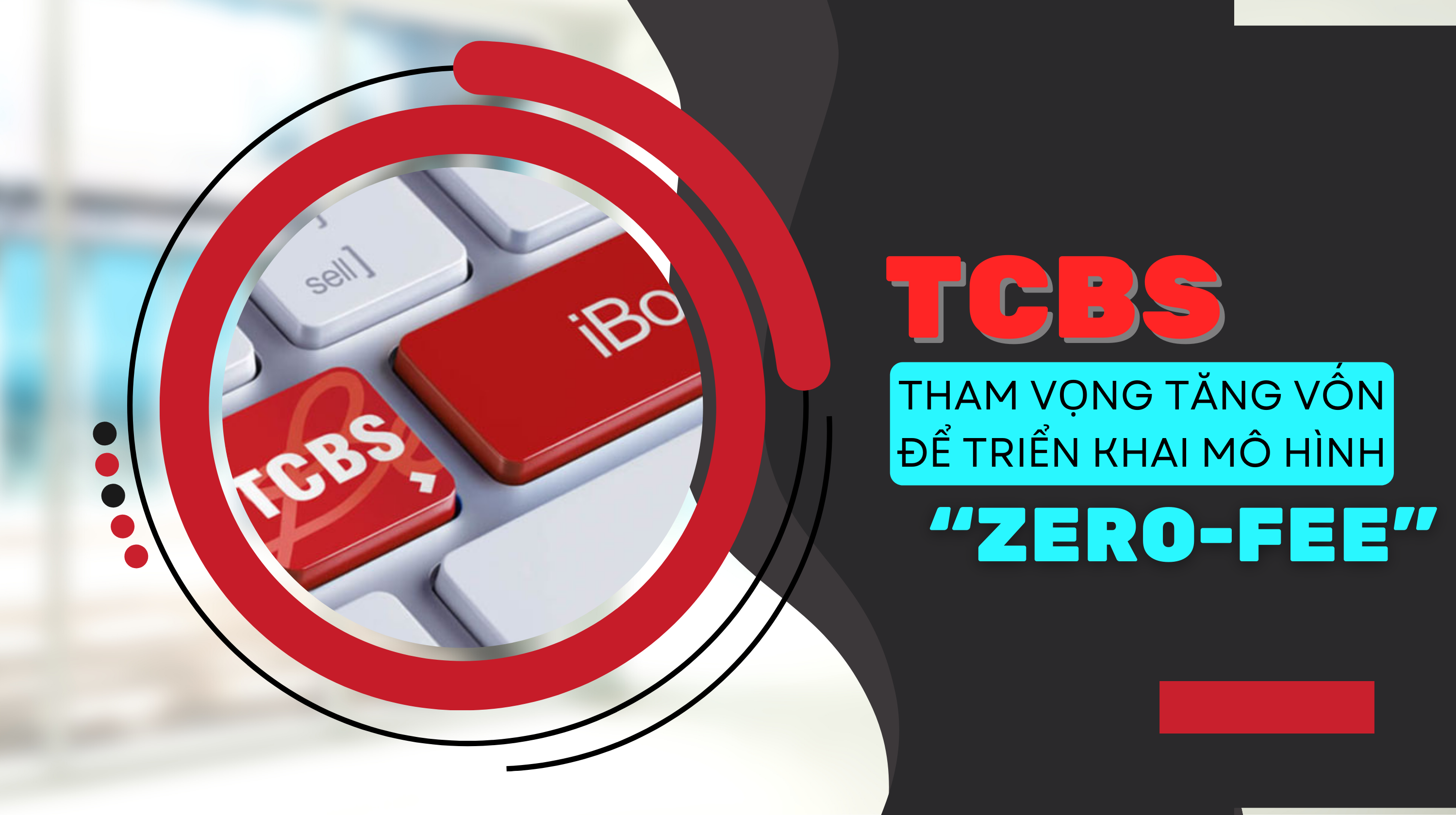 TCBS tham vọng tăng vốn để triển khai mô hình 'Zero-fee'