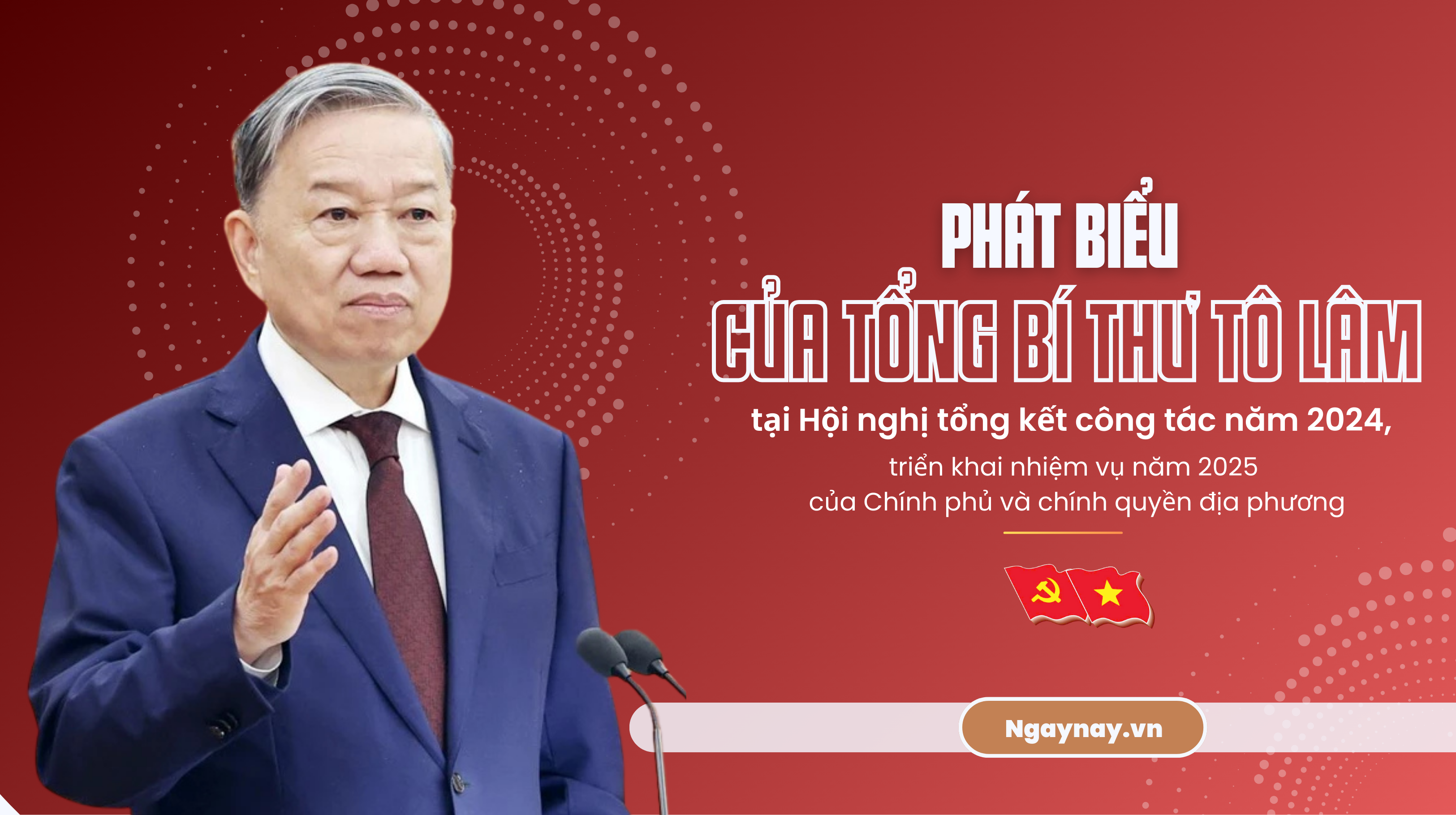 Phát biểu của Tổng Bí thư Tô Lâm tại Hội nghị tổng kết công tác năm 2024, triển khai nhiệm vụ năm 2025 