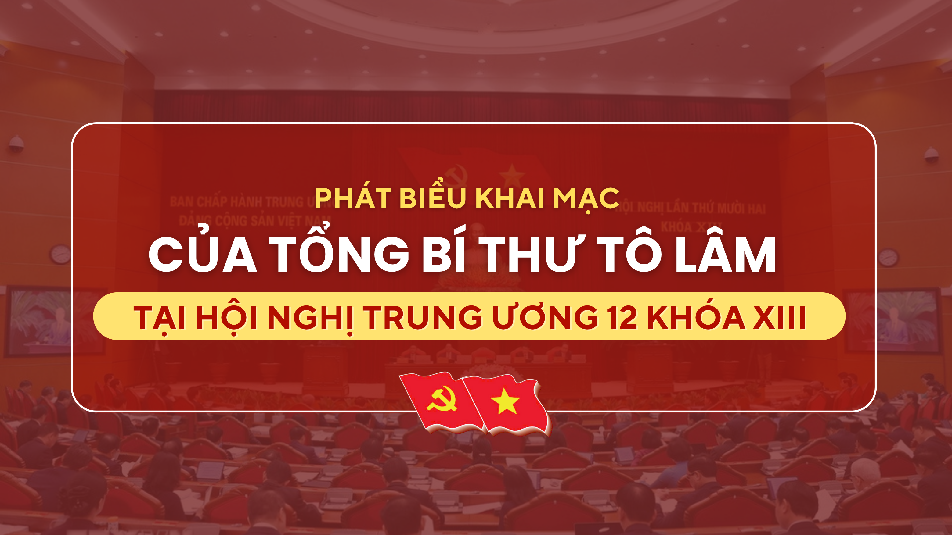 Phát biểu khai mạc của Tổng Bí thư Tô Lâm tại Hội nghị Trung ương 12 Khóa XIII