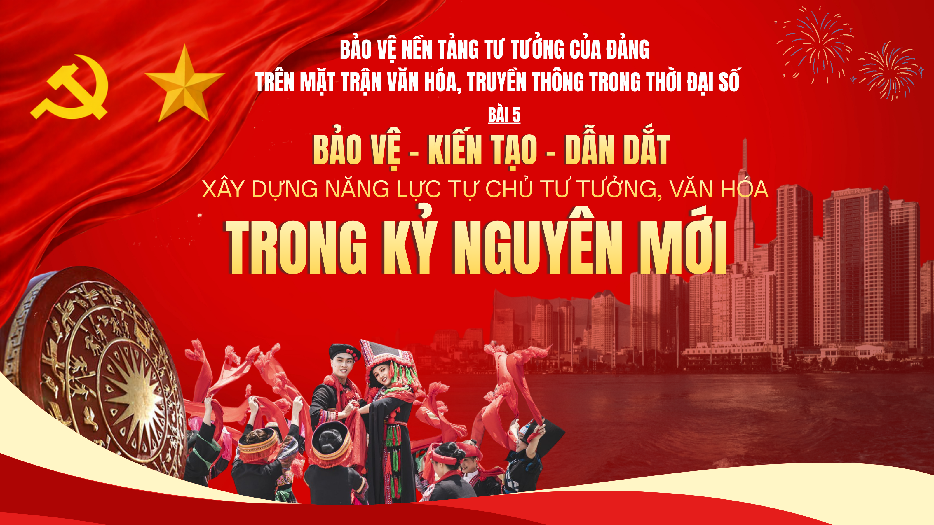 Bảo vệ nền tảng tư tưởng của Đảng trên mặt trận văn hóa, truyền thông trong thời đại số - Bài 5: Bảo vệ - Kiến tạo - Dẫn dắt: Xây dựng năng lực tự chủ tư tưởng, văn hóa trong kỷ nguyên mới