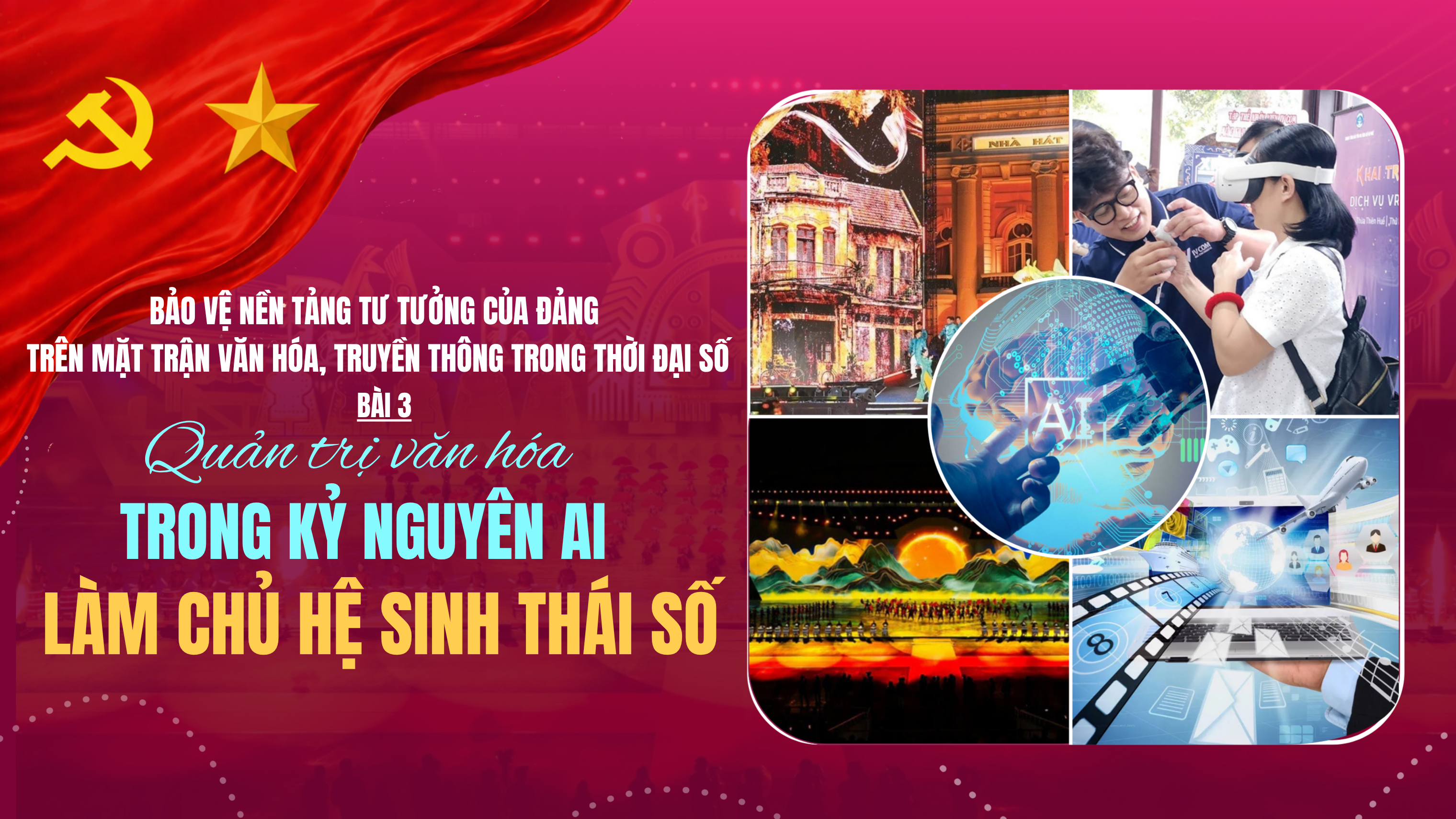 Bảo vệ nền tảng tư tưởng của Đảng trên mặt trận văn hóa, truyền thông trong thời đại số - Bài 3: Quản trị văn hóa trong kỷ nguyên AI: Làm chủ hệ sinh thái số