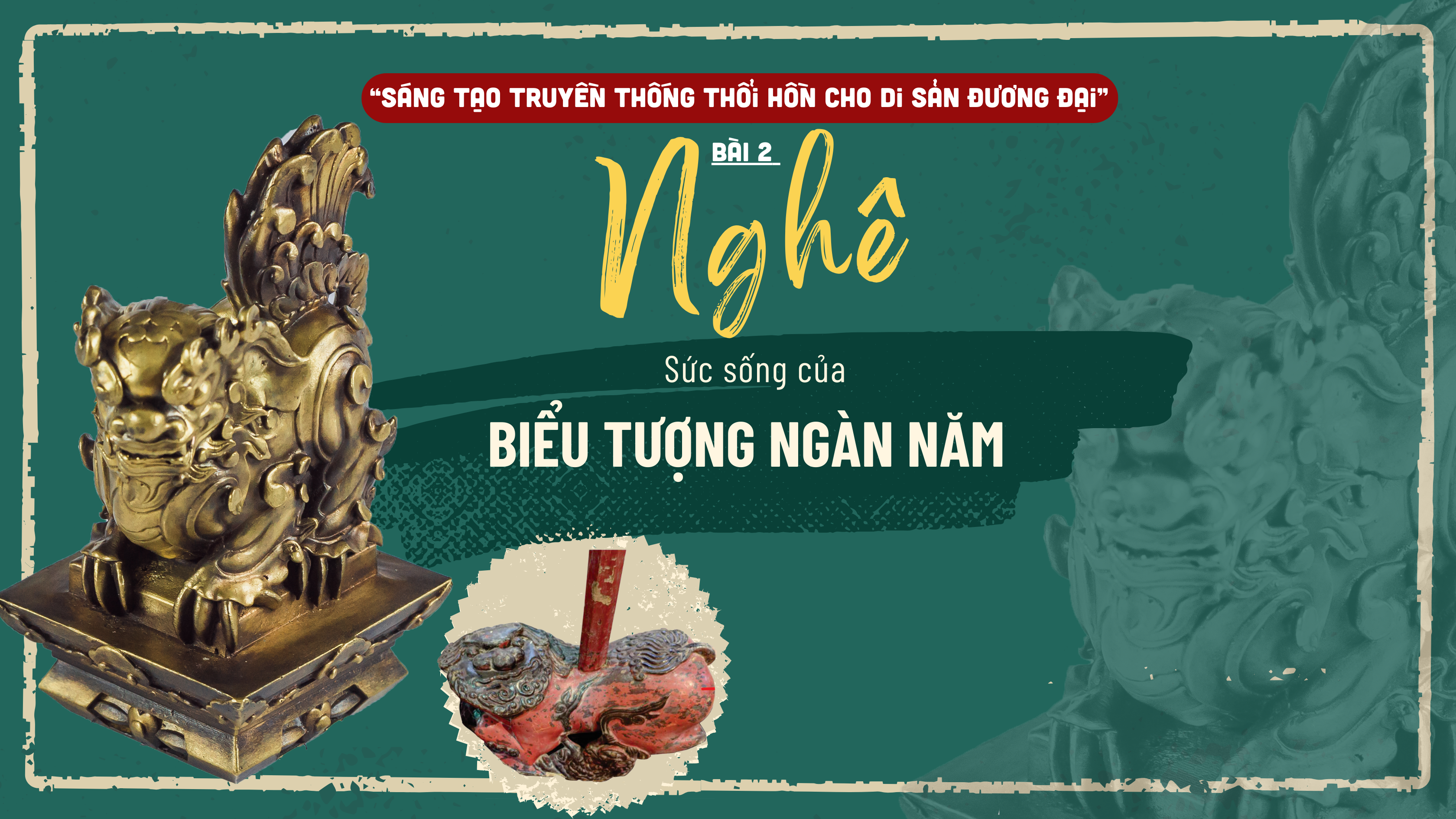 Sáng tạo truyền thống thổi hồn cho di sản đương đại - Bài 2: Nghê - Sức sống của biểu tượng ngàn năm