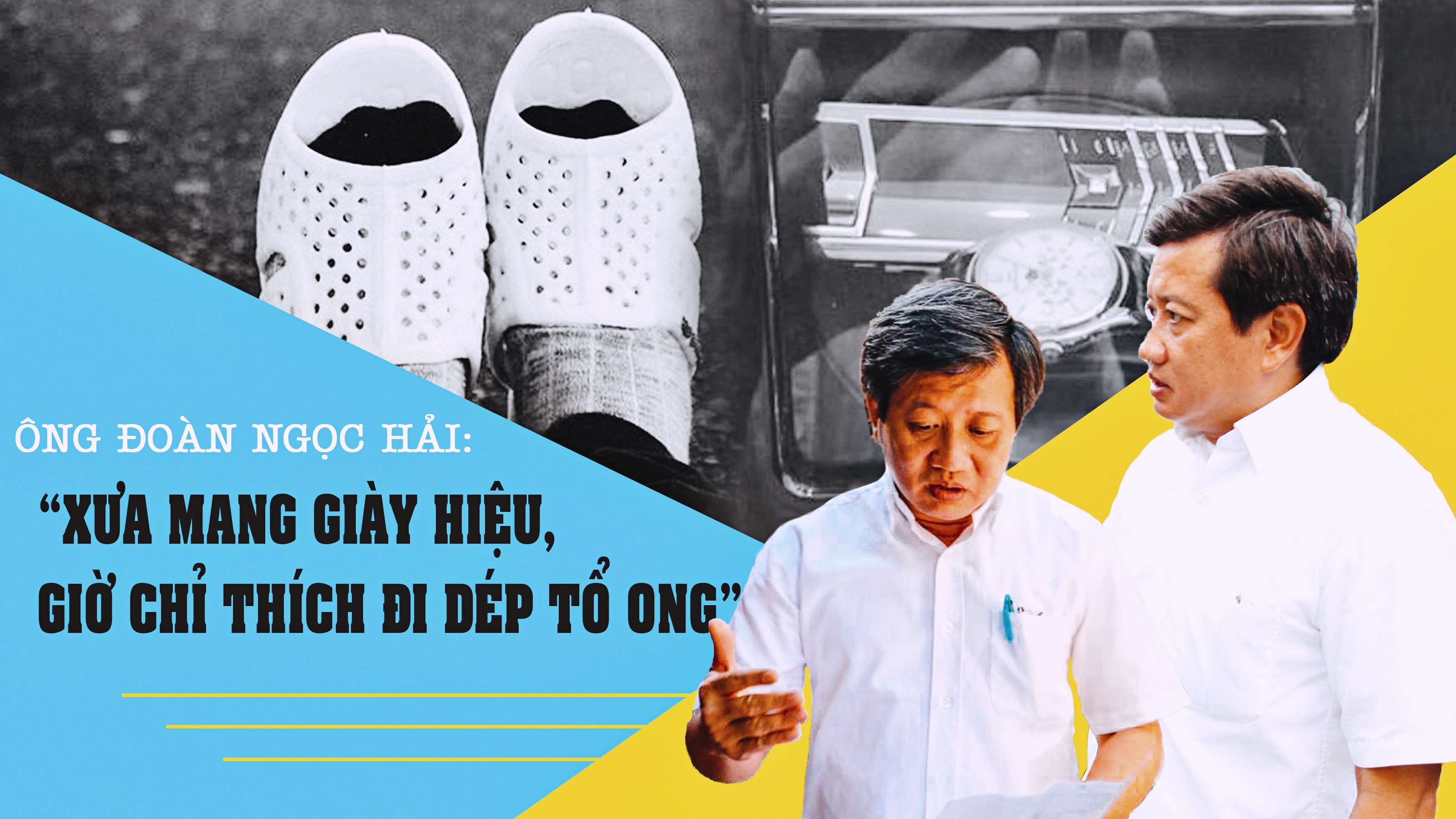 Ông Đoàn Ngọc Hải: 'Xưa mang giày hiệu, giờ chỉ thích đi dép tổ ong'