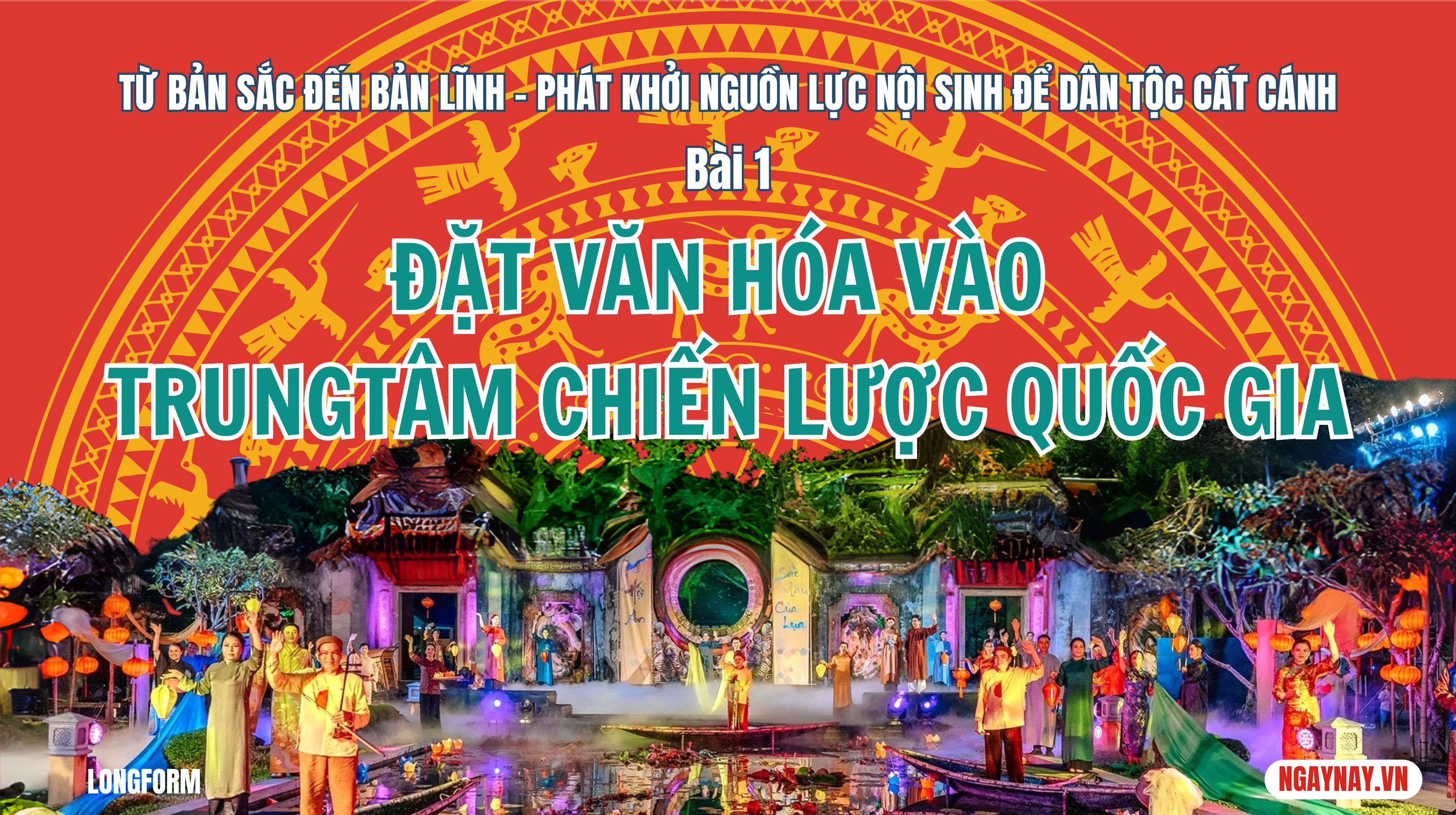 Từ bản sắc đến bản lĩnh - Phát khởi nguồn lực nội sinh để dân tộc cất cánh - Bài 1: Đặt văn hóa vào trung tâm chiến lược quốc gia