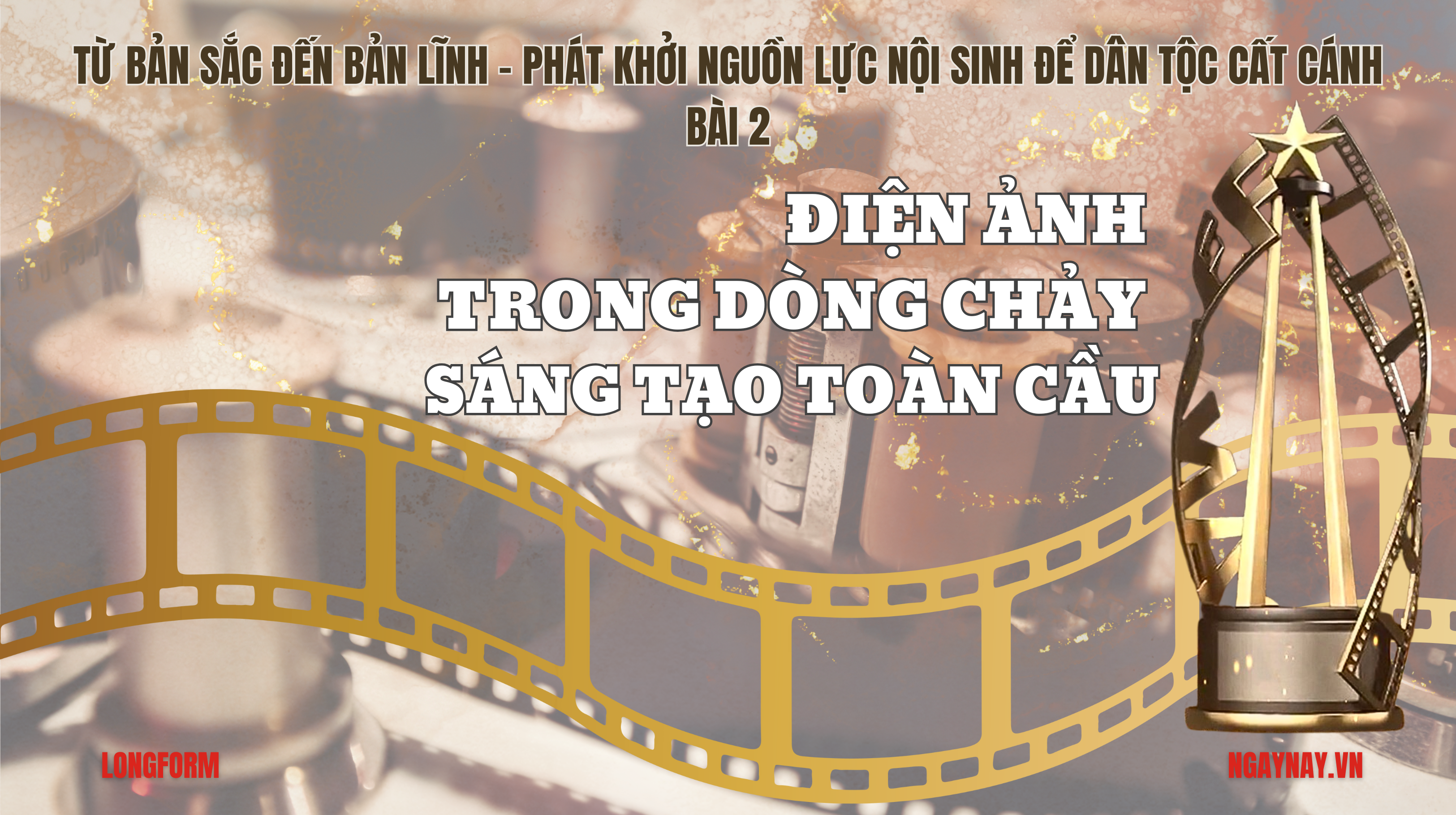 Từ bản sắc đến bản lĩnh - Phát khởi nguồn lực nội sinh để dân tộc cất cánh - Bài 2: Điện ảnh trong dòng chảy sáng tạo toàn cầu