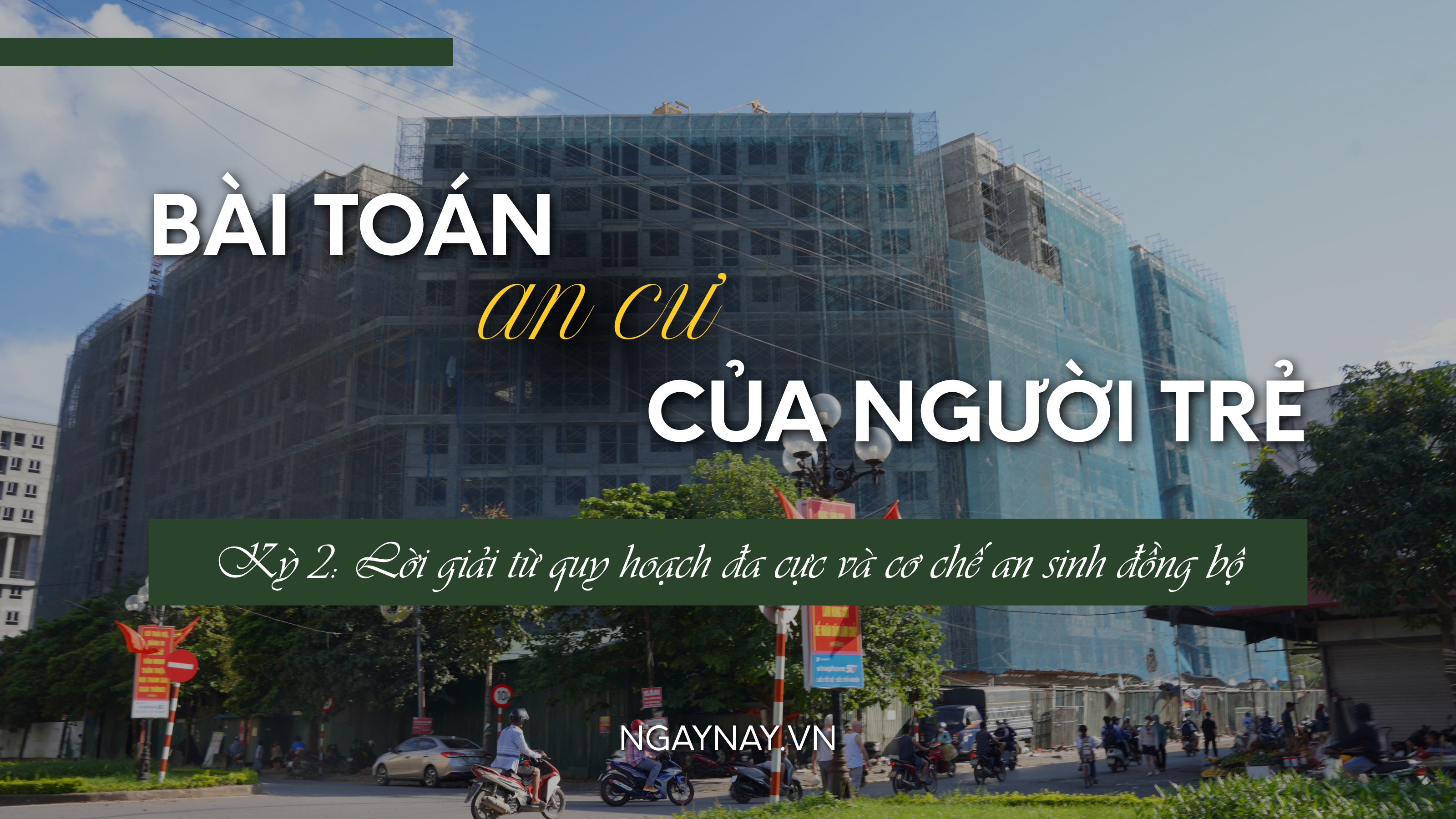 Bài toán an cư của người trẻ - Kỳ 2: Lời giải từ quy hoạch đa cực và cơ chế an sinh đồng bộ