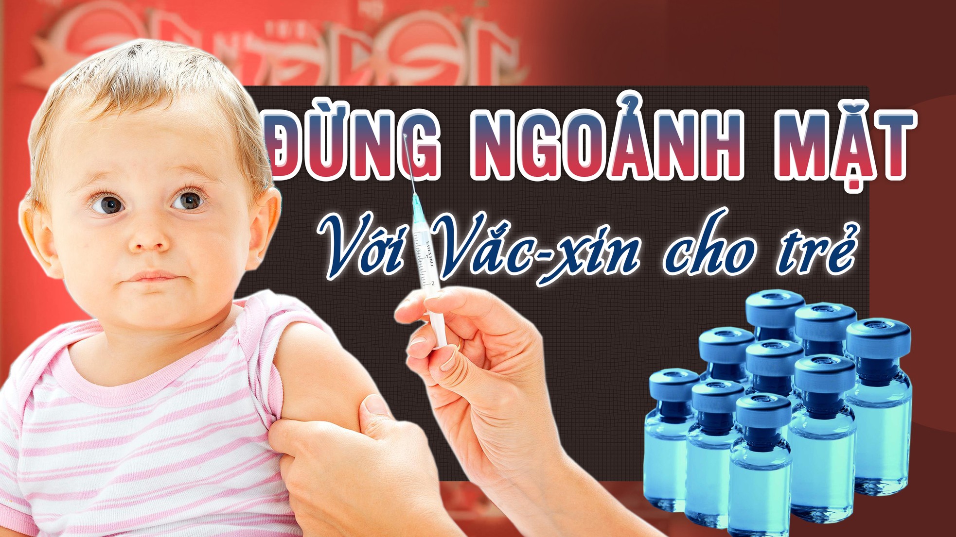 Đừng ngoảnh mặt với vắc-xin cho trẻ ảnh 1