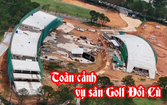 Toàn cảnh vụ sân Golf Đồi Cù – Bài 1: Ai là chủ nhân của công trình sai phạm? 