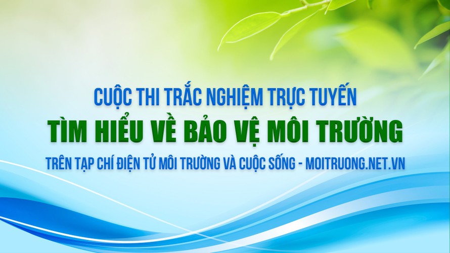 Cuộc thi trắc nghiệm Tìm hiểu về Bảo vệ môi trường với hàng trăm triệu đồng giải thưởng