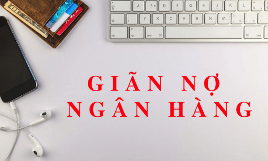 Ngân hàng Nhà nước: Nới rộng thời hạn cơ cấu nợ vay, giãn hoãn nợ