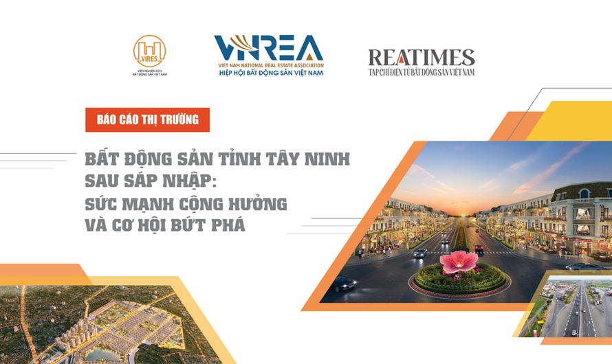 Bất động sản tỉnh Tây Ninh sau sáp nhập - Sức mạnh cộng hưởng và cơ hội bứt phá